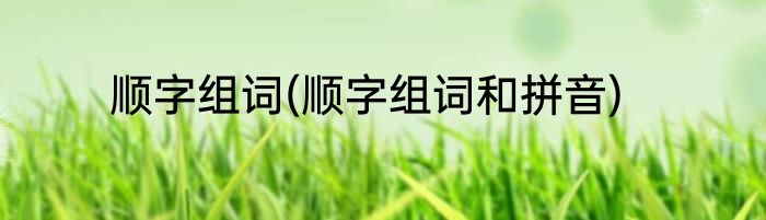 顺字组词(顺字组词和拼音)