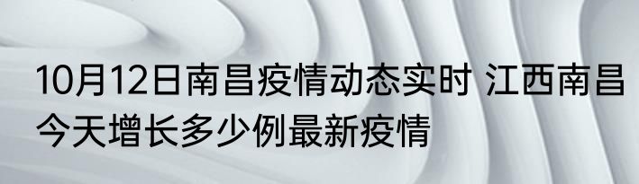 10月12日南昌疫情动态实时 江西南昌今天增长多少例最新疫情