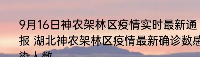 9月16日神农架林区疫情实时最新通报 湖北神农架林区疫情最新确诊数感染人数