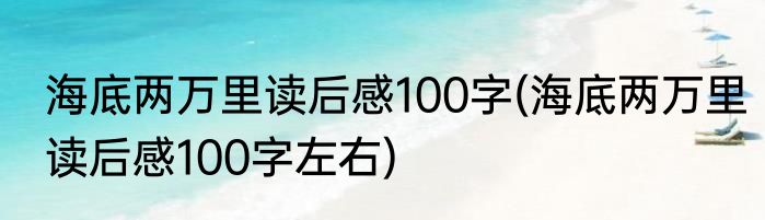 海底两万里读后感100字(海底两万里读后感100字左右)