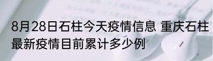 8月28日石柱今天疫情信息 重庆石柱最新疫情目前累计多少例