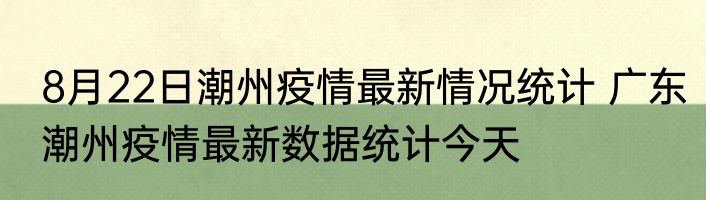 8月22日潮州疫情最新情况统计 广东潮州疫情最新数据统计今天