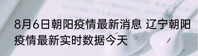 8月6日朝阳疫情最新消息 辽宁朝阳疫情最新实时数据今天