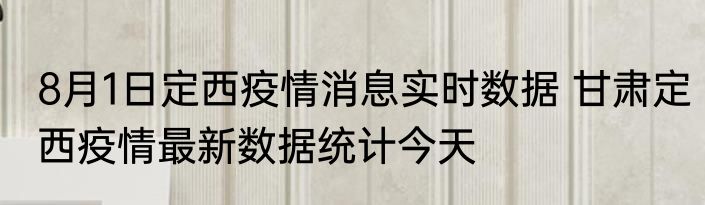 8月1日定西疫情消息实时数据 甘肃定西疫情最新数据统计今天