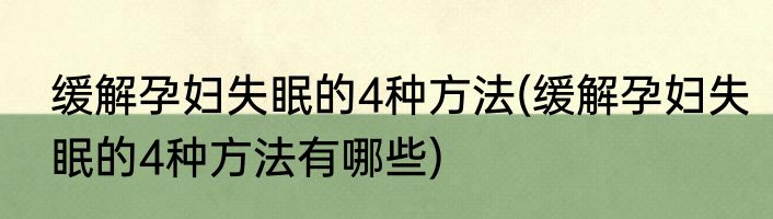 缓解孕妇失眠的4种方法(缓解孕妇失眠的4种方法有哪些)