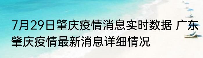 7月29日肇庆疫情消息实时数据 广东肇庆疫情最新消息详细情况