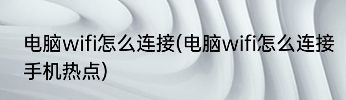 电脑wifi怎么连接(电脑wifi怎么连接手机热点)