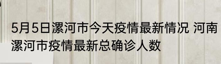 5月5日漯河市今天疫情最新情况 河南漯河市疫情最新总确诊人数