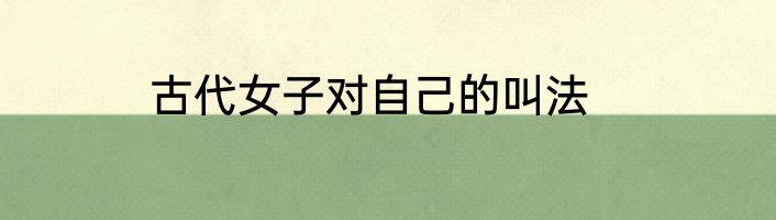 古代女子对自己的叫法
