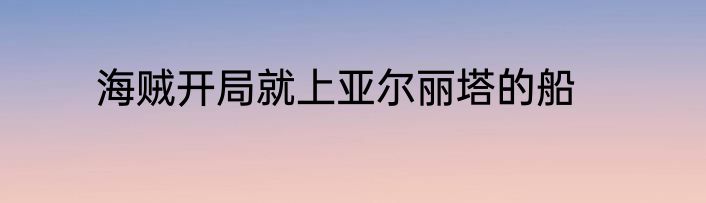 海贼开局就上亚尔丽塔的船