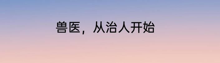 兽医，从治人开始