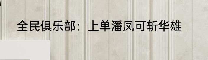 全民俱乐部：上单潘凤可斩华雄