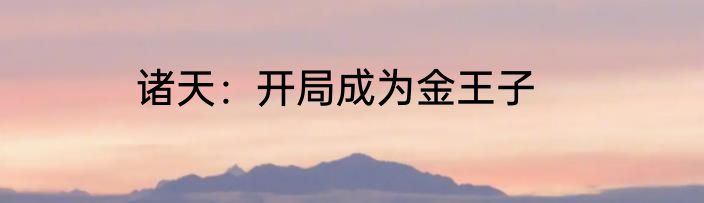 诸天：开局成为金王子