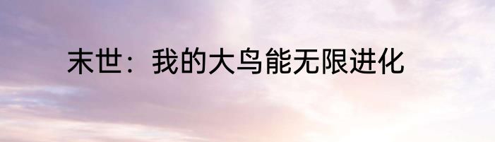 末世：我的大鸟能无限进化