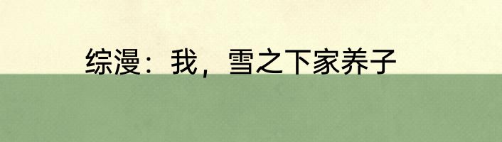 综漫：我，雪之下家养子