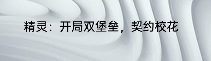 精灵：开局双堡垒，契约校花