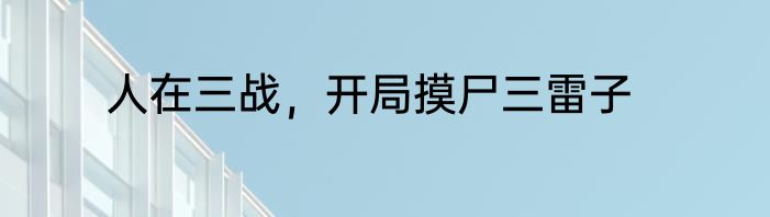 人在三战，开局摸尸三雷子