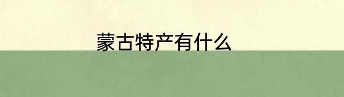 蒙古特产有什么
