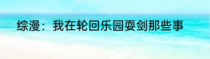 综漫：我在轮回乐园耍剑那些事