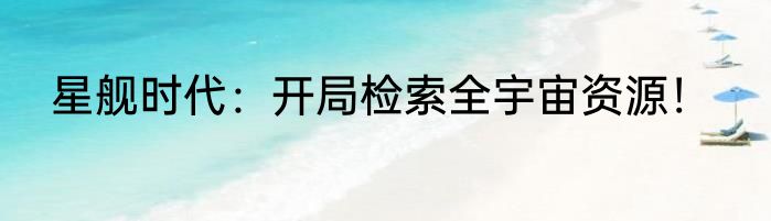 星舰时代：开局检索全宇宙资源！