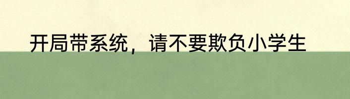 开局带系统，请不要欺负小学生