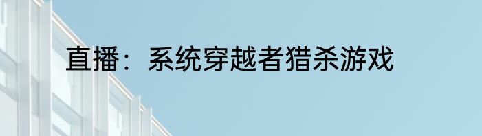 直播：系统穿越者猎杀游戏