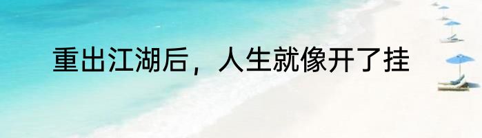 重出江湖后，人生就像开了挂