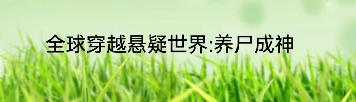 全球穿越悬疑世界:养尸成神