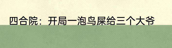四合院：开局一泡鸟屎给三个大爷