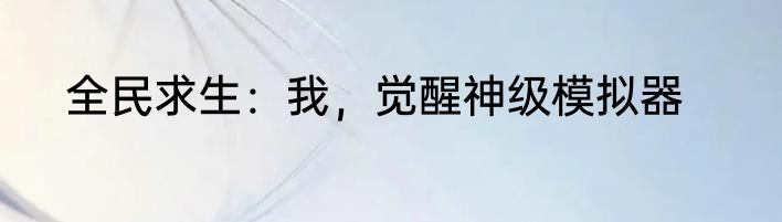 全民求生：我，觉醒神级模拟器