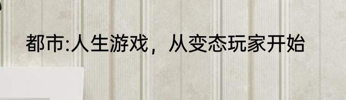 都市:人生游戏，从变态玩家开始