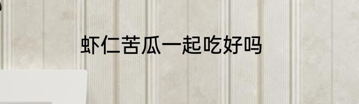 虾仁苦瓜一起吃好吗