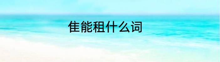 隹能租什么词