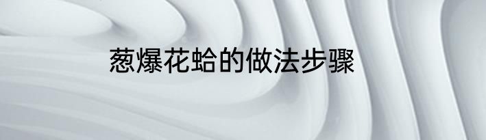 葱爆花蛤的做法步骤