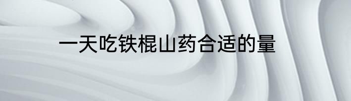 一天吃铁棍山药合适的量