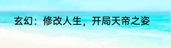 玄幻：修改人生，开局天帝之姿