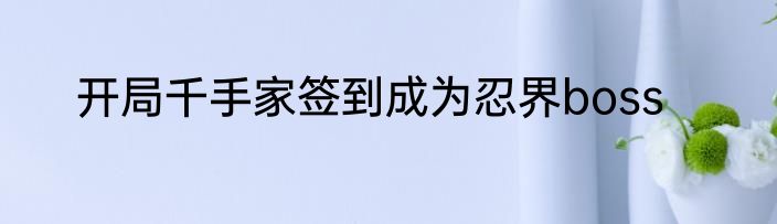 开局千手家签到成为忍界boss