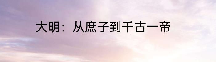大明：从庶子到千古一帝
