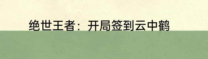 绝世王者：开局签到云中鹤