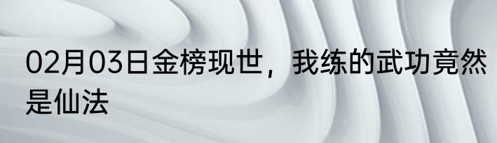 02月03日金榜现世，我练的武功竟然是仙法