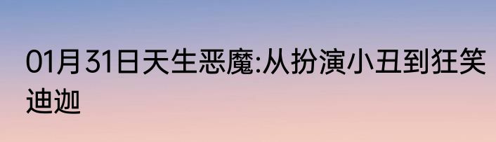 01月31日天生恶魔:从扮演小丑到狂笑迪迦