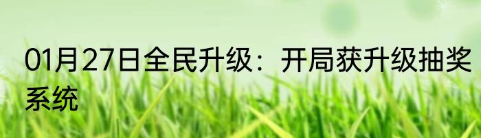 01月27日全民升级：开局获升级抽奖系统