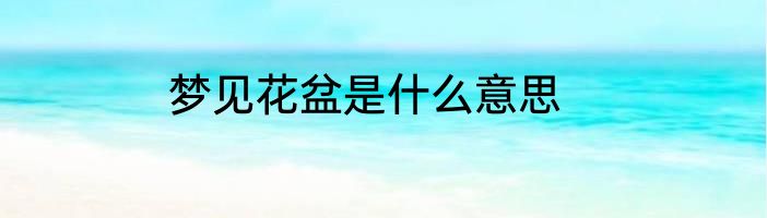 梦见花盆是什么意思
