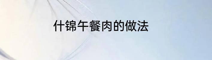 什锦午餐肉的做法