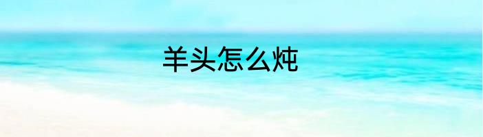 羊头怎么炖