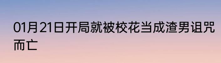 01月21日开局就被校花当成渣男诅咒而亡