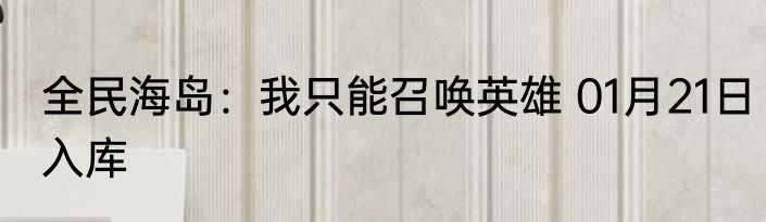 全民海岛：我只能召唤英雄 01月21日入库