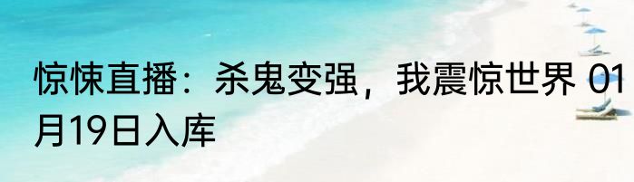 惊悚直播：杀鬼变强，我震惊世界 01月19日入库