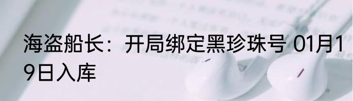 海盗船长：开局绑定黑珍珠号 01月19日入库