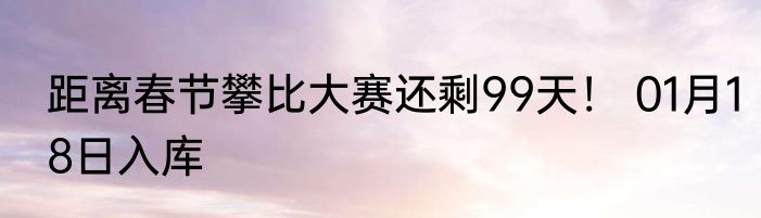 距离春节攀比大赛还剩99天！ 01月18日入库